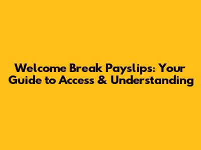 Welcome Break Payslips: Your Guide to Access & Understanding