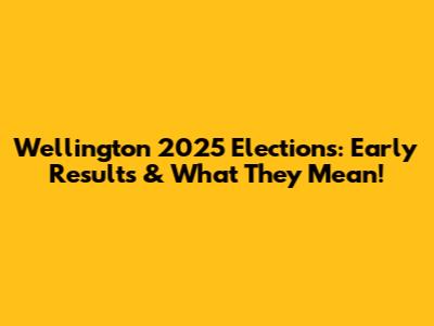 Wellington 2025 Elections: Early Results & What They Mean!