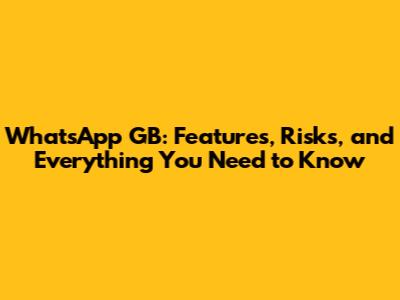 WhatsApp GB: Features, Risks, and Everything You Need to Know