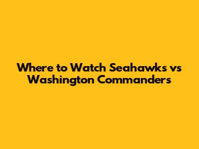 Where to Watch Seahawks vs Washington Commanders