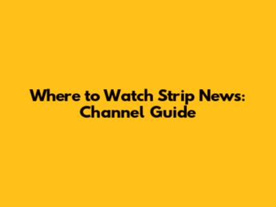 Where to Watch Strip News: Channel Guide