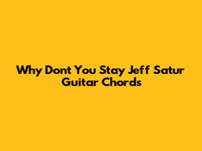 Why Don't You Stay Jeff Satur Guitar Chords