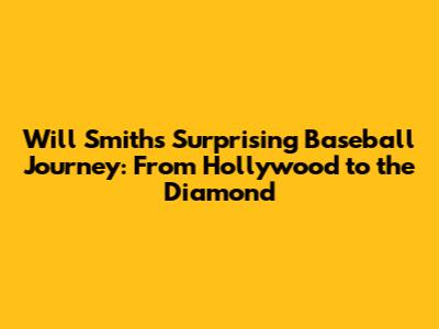 Will Smith's Surprising Baseball Journey: From Hollywood to the Diamond
