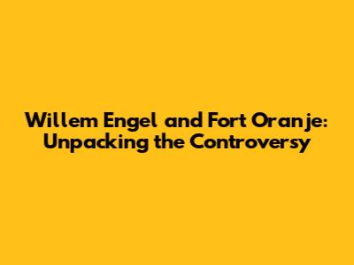Willem Engel and Fort Oranje: Unpacking the Controversy
