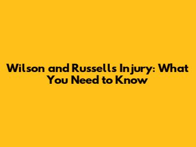 Wilson and Russell's Injury: What You Need to Know