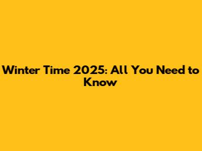 Winter Time 2025: All You Need to Know