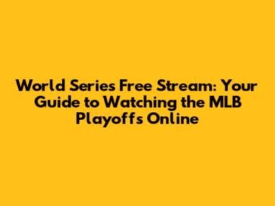 World Series Free Stream: Your Guide to Watching the MLB Playoffs Online
