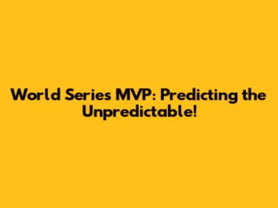 World Series MVP: Predicting the Unpredictable!