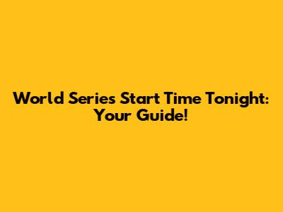 World Series Start Time Tonight: Your Guide!