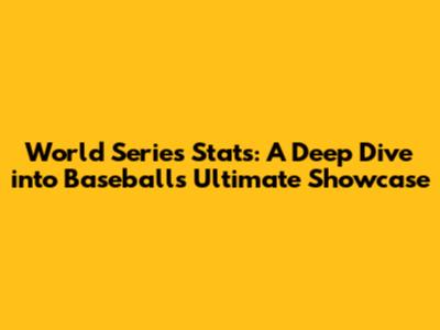 World Series Stats: A Deep Dive into Baseball's Ultimate Showcase