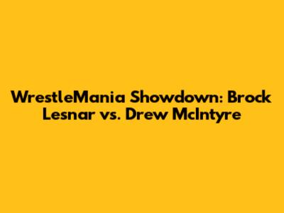 WrestleMania Showdown: Brock Lesnar vs. Drew McIntyre