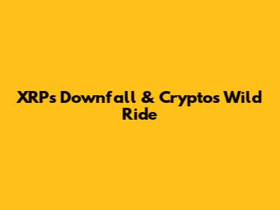 XRP's Downfall & Crypto's Wild Ride