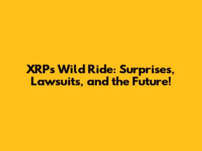 XRP's Wild Ride: Surprises, Lawsuits, and the Future!