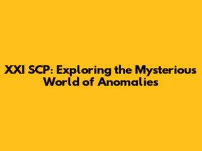 XXI SCP: Exploring the Mysterious World of Anomalies
