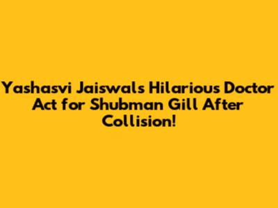 Yashasvi Jaiswal's Hilarious Doctor Act for Shubman Gill After Collision!