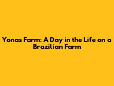 Yona's Farm: A Day in the Life on a Brazilian Farm