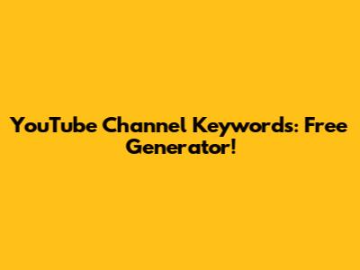 YouTube Channel Keywords: Free Generator!