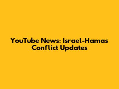 YouTube News: Israel-Hamas Conflict Updates