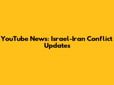 YouTube News: Israel-Iran Conflict Updates