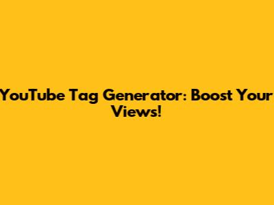 YouTube Tag Generator: Boost Your Views!