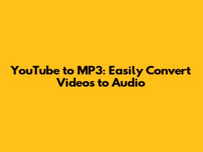 YouTube to MP3: Easily Convert Videos to Audio