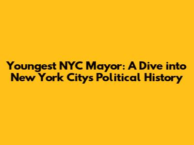 Youngest NYC Mayor: A Dive into New York City's Political History