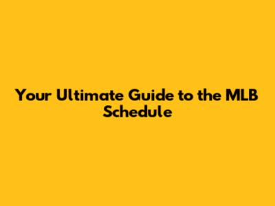 Your Ultimate Guide to the MLB Schedule