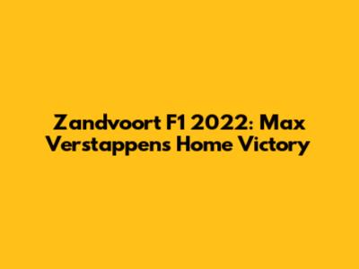 Zandvoort F1 2022: Max Verstappen's Home Victory