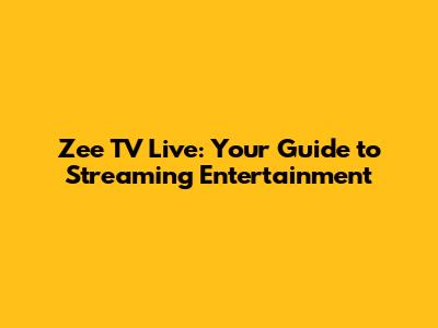 Zee TV Live: Your Guide to Streaming Entertainment