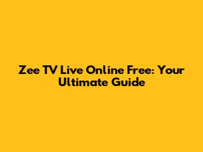 Zee TV Live Online Free: Your Ultimate Guide
