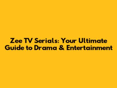 Zee TV Serials: Your Ultimate Guide to Drama & Entertainment