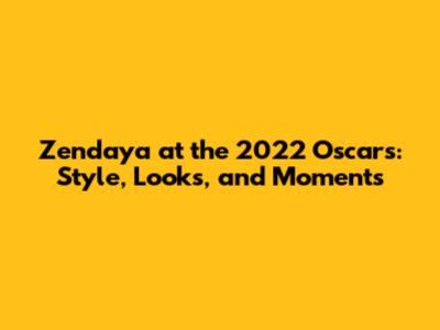 Zendaya at the 2022 Oscars: Style, Looks, and Moments
