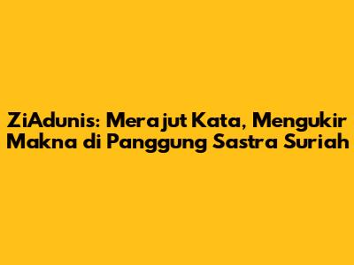 ZiAdunis: Merajut Kata, Mengukir Makna di Panggung Sastra Suriah