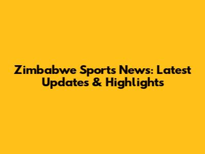 Zimbabwe Sports News: Latest Updates & Highlights