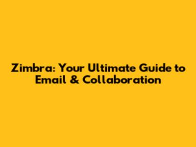 Zimbra: Your Ultimate Guide to Email & Collaboration