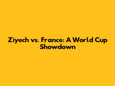 Ziyech vs. France: A World Cup Showdown