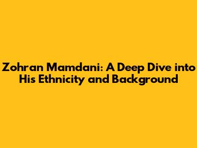 Zohran Mamdani: A Deep Dive into His Ethnicity and Background