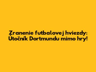Zranenie futbalovej hviezdy: Útočník Dortmundu mimo hry!