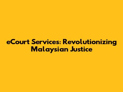 eCourt Services: Revolutionizing Malaysian Justice