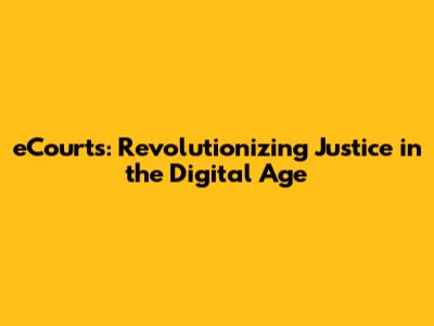 eCourts: Revolutionizing Justice in the Digital Age