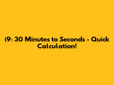 i9: 30 Minutes to Seconds - Quick Calculation!