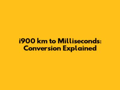 i900 km to Milliseconds: Conversion Explained