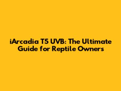 iArcadia T5 UVB: The Ultimate Guide for Reptile Owners