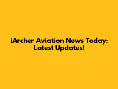iArcher Aviation News Today: Latest Updates!