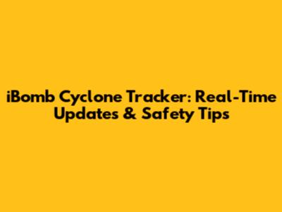 iBomb Cyclone Tracker: Real-Time Updates & Safety Tips