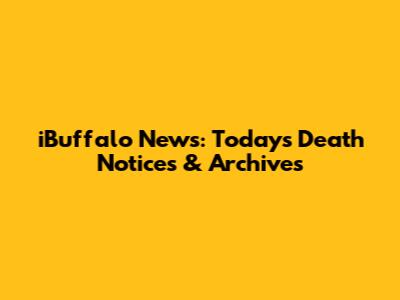 iBuffalo News: Today's Death Notices & Archives