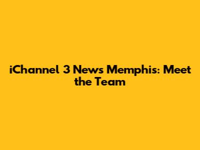 iChannel 3 News Memphis: Meet the Team
