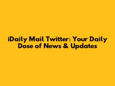 iDaily Mail Twitter: Your Daily Dose of News & Updates