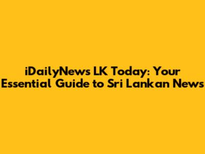 iDailyNews LK Today: Your Essential Guide to Sri Lankan News
