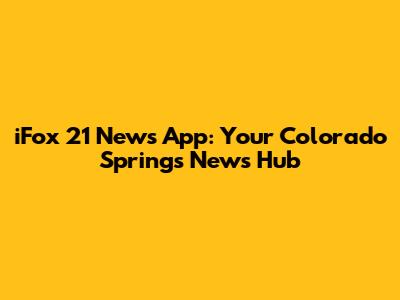 iFox 21 News App: Your Colorado Springs News Hub